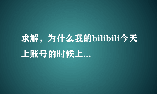 求解，为什么我的bilibili今天上账号的时候上不去了，显示服务器验证失败，请检查系统时间，这是