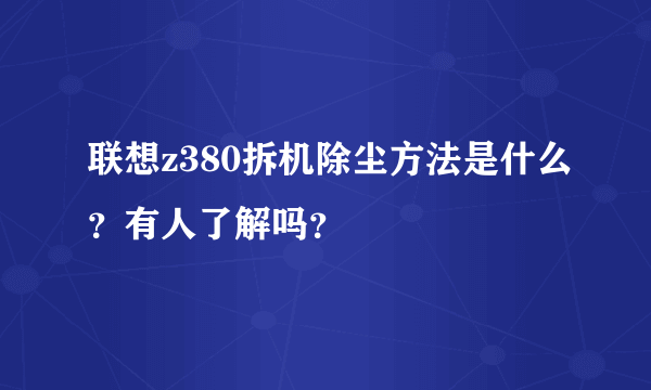 联想z380拆机除尘方法是什么？有人了解吗？