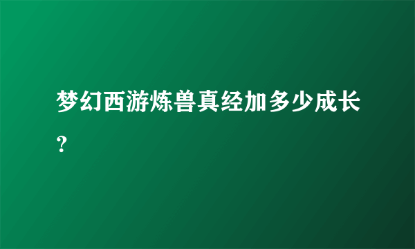 梦幻西游炼兽真经加多少成长？