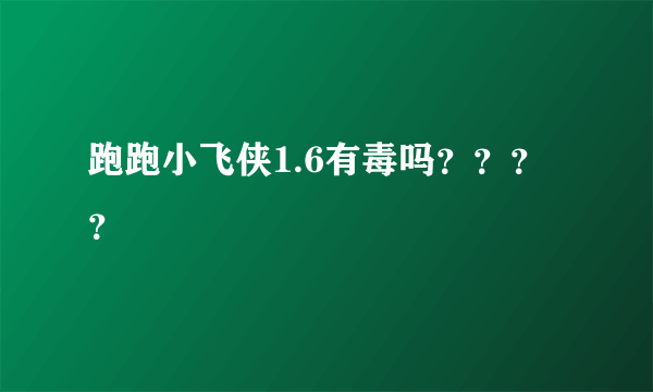 跑跑小飞侠1.6有毒吗？？？？