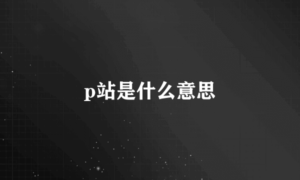 p站是什么意思