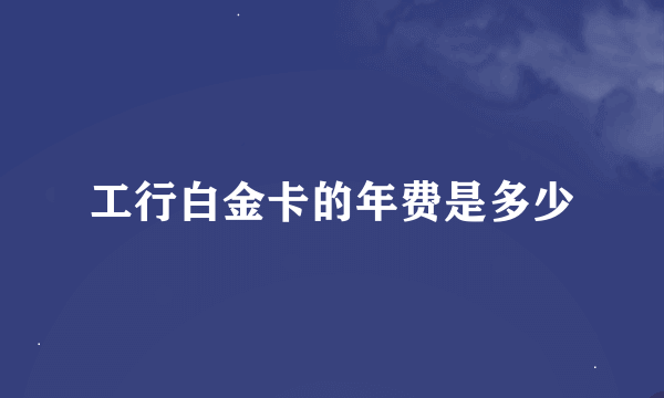 工行白金卡的年费是多少