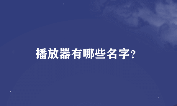 播放器有哪些名字？