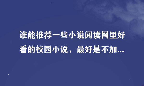 谁能推荐一些小说阅读网里好看的校园小说，最好是不加V的。谢啦！