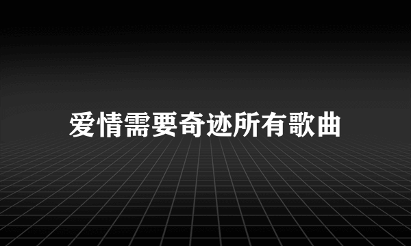 爱情需要奇迹所有歌曲