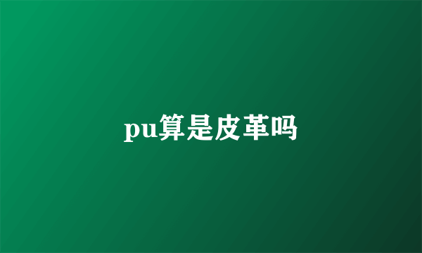 pu算是皮革吗