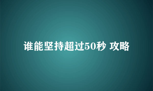 谁能坚持超过50秒 攻略