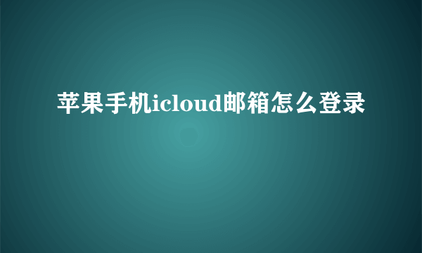 苹果手机icloud邮箱怎么登录