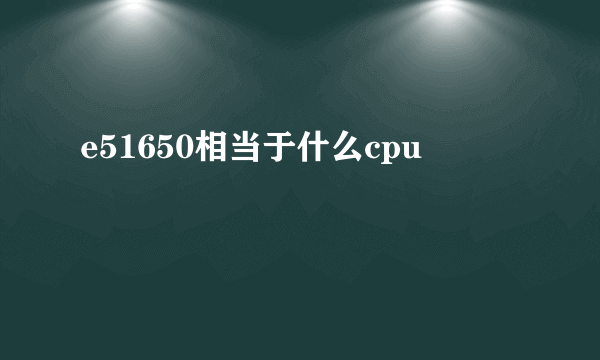 e51650相当于什么cpu