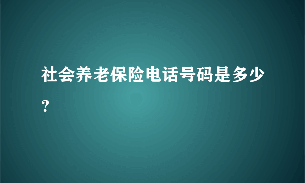 社会养老保险电话号码是多少？