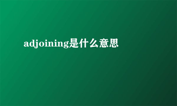 adjoining是什么意思