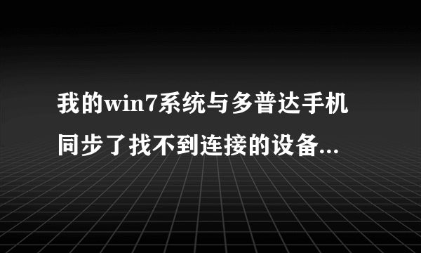 我的win7系统与多普达手机同步了找不到连接的设备怎么办？也下载了Microsoft ActiveSync6.1驱动软件！