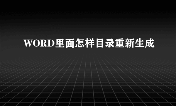 WORD里面怎样目录重新生成