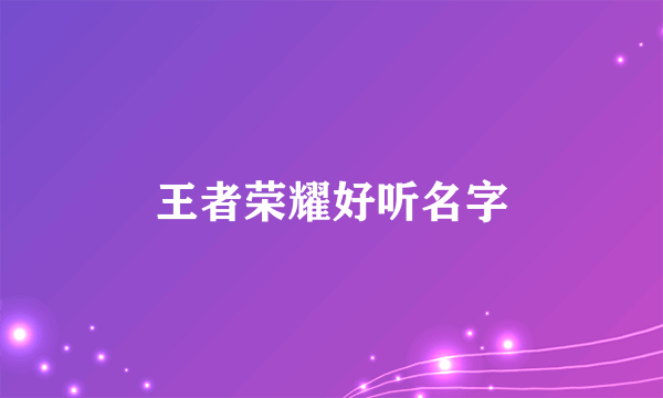 王者荣耀好听名字