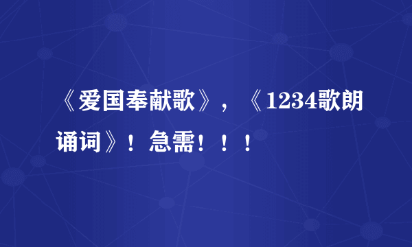 《爱国奉献歌》，《1234歌朗诵词》！急需！！！