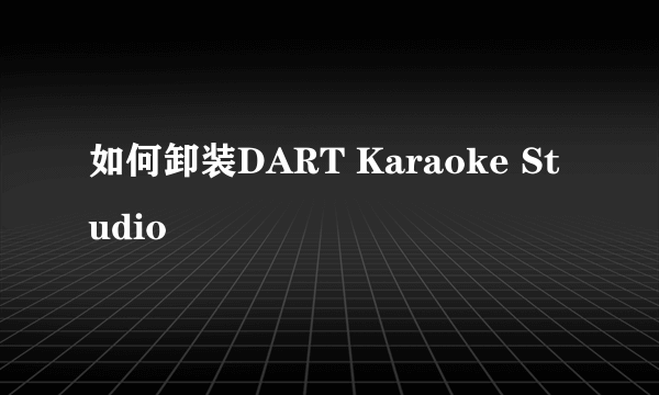 如何卸装DART Karaoke Studio