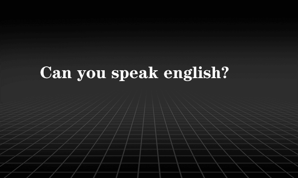 Can you speak english?