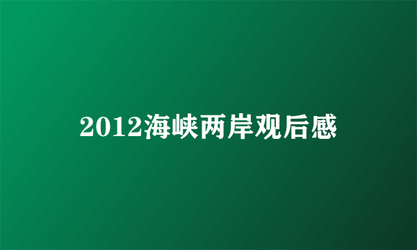 2012海峡两岸观后感