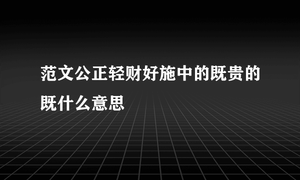 范文公正轻财好施中的既贵的既什么意思