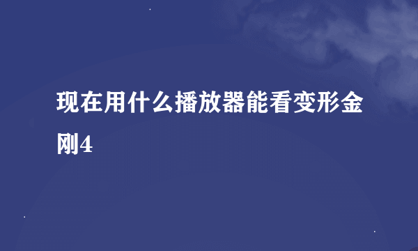 现在用什么播放器能看变形金刚4