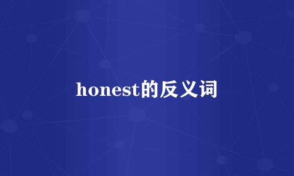 honest的反义词