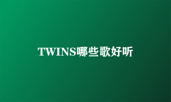 TWINS哪些歌好听