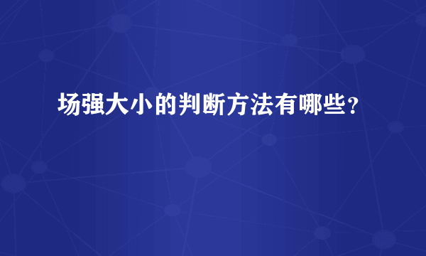 场强大小的判断方法有哪些？