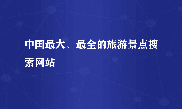 中国最大、最全的旅游景点搜索网站