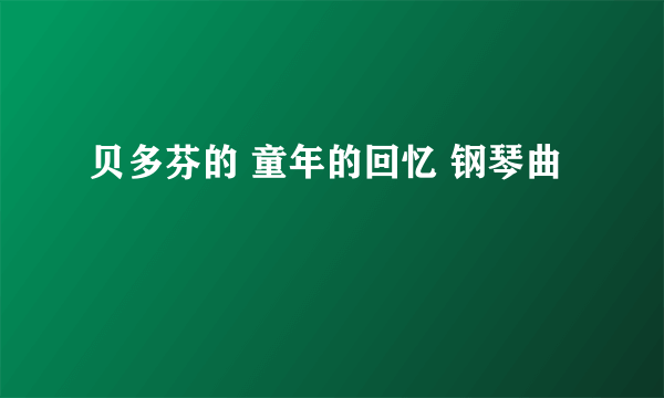 贝多芬的 童年的回忆 钢琴曲