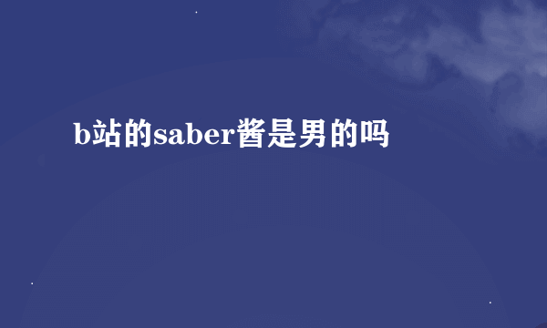 b站的saber酱是男的吗