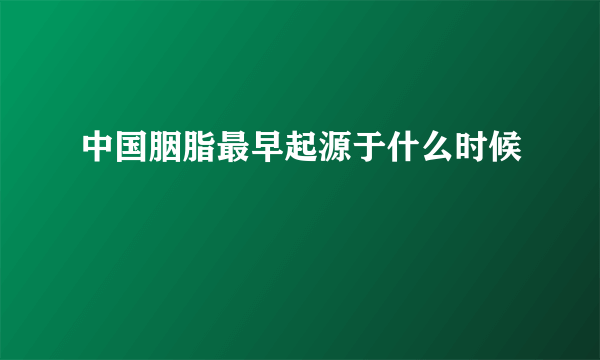 中国胭脂最早起源于什么时候