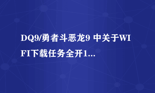 DQ9/勇者斗恶龙9 中关于WIFI下载任务全开123的金手指