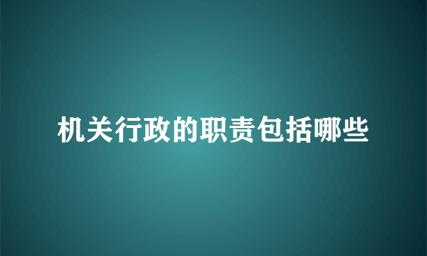 机关行政的职责包括哪些