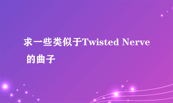 求一些类似于Twisted Nerve 的曲子