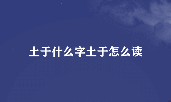 土于什么字土于怎么读