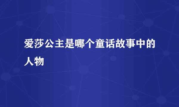 爱莎公主是哪个童话故事中的人物