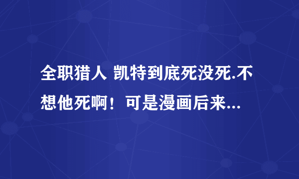 全职猎人 凯特到底死没死.不想他死啊！可是漫画后来实在没看懂！！