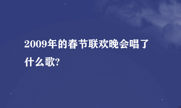 2009年的春节联欢晚会唱了什么歌?