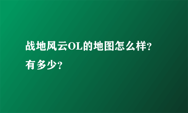 战地风云OL的地图怎么样？有多少？