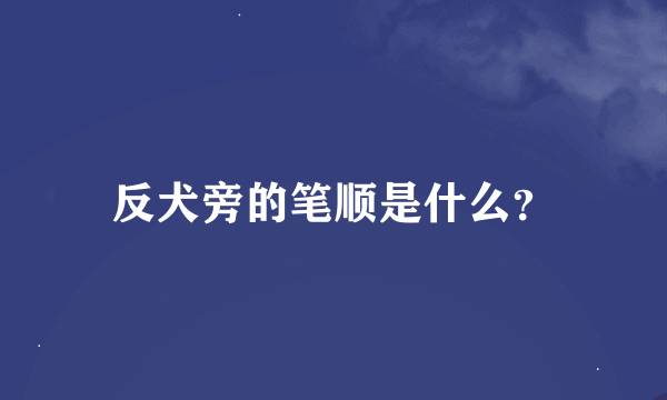 反犬旁的笔顺是什么？