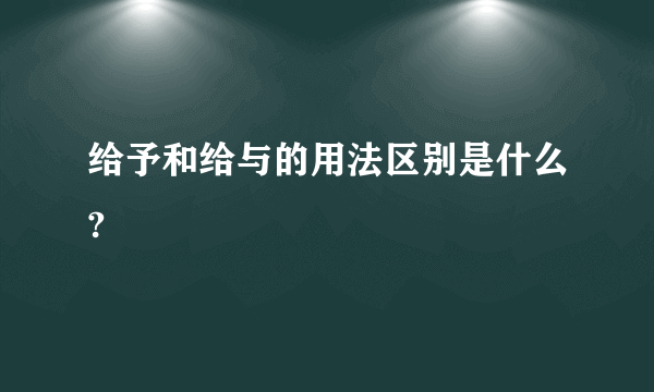 给予和给与的用法区别是什么?