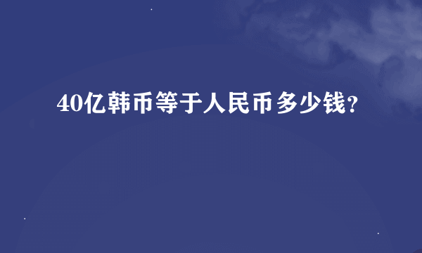 40亿韩币等于人民币多少钱？