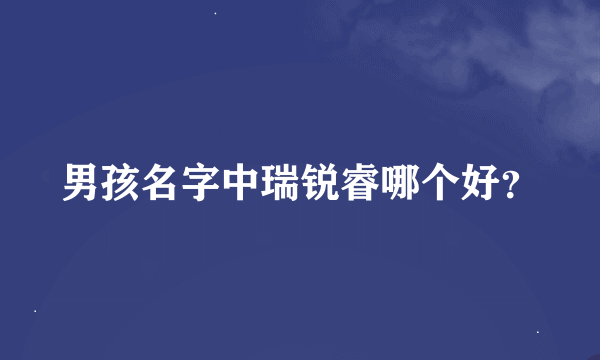 男孩名字中瑞锐睿哪个好？