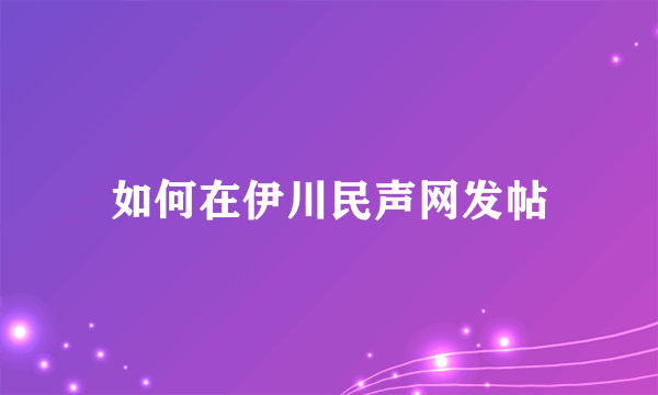 如何在伊川民声网发帖