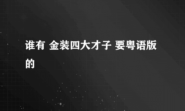 谁有 金装四大才子 要粤语版的