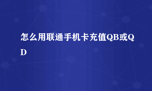 怎么用联通手机卡充值QB或QD