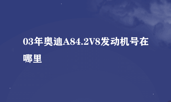 03年奥迪A84.2V8发动机号在哪里