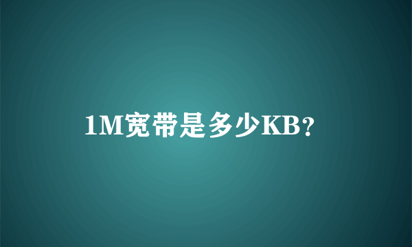 1M宽带是多少KB？