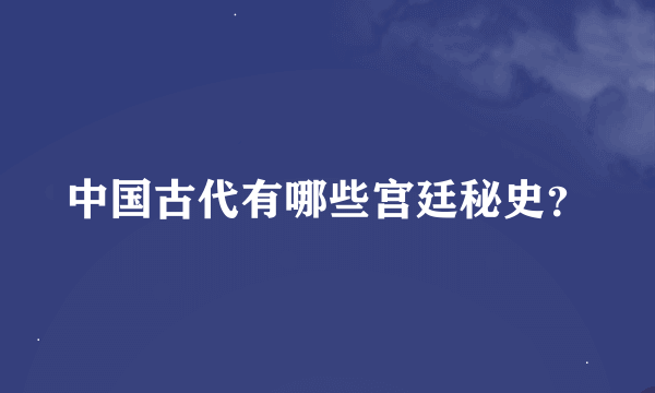 中国古代有哪些宫廷秘史？