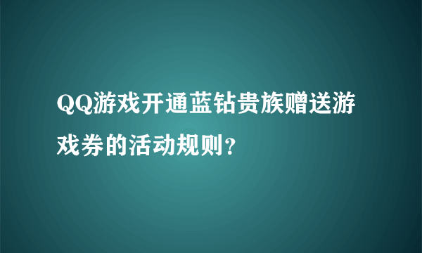 QQ游戏开通蓝钻贵族赠送游戏券的活动规则？